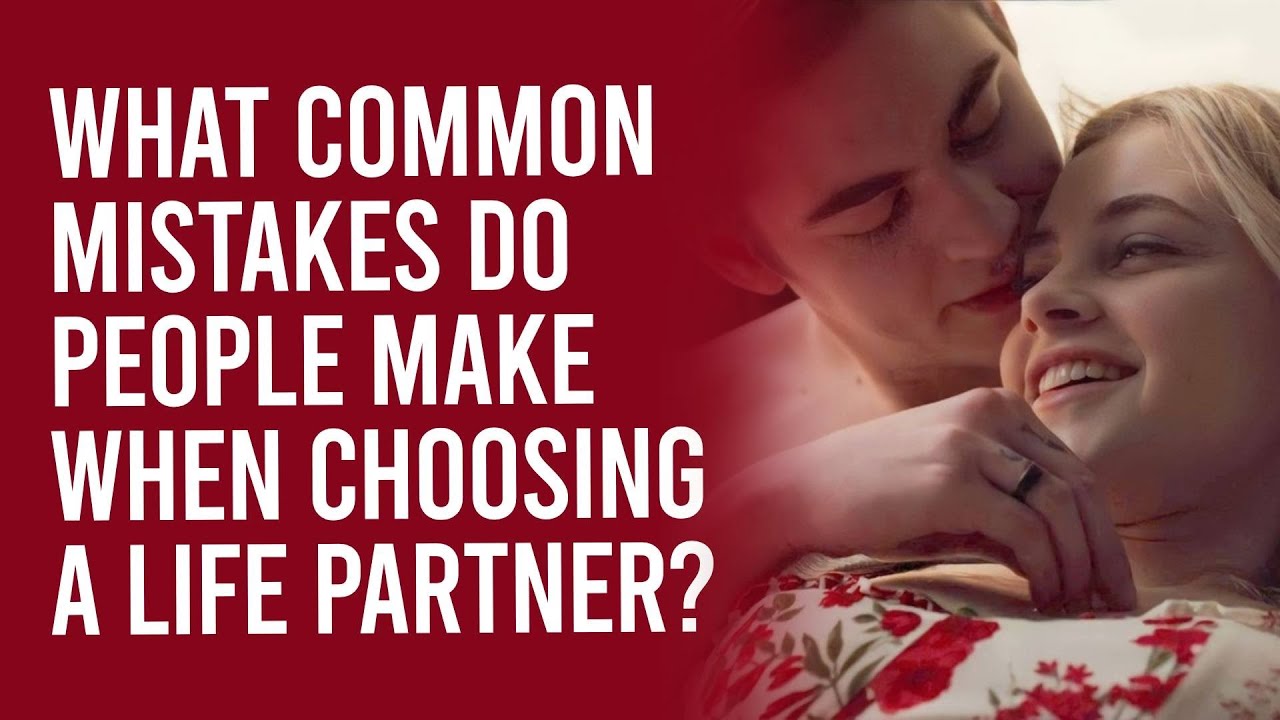 What common mistakes do people make when choosing a life partner?