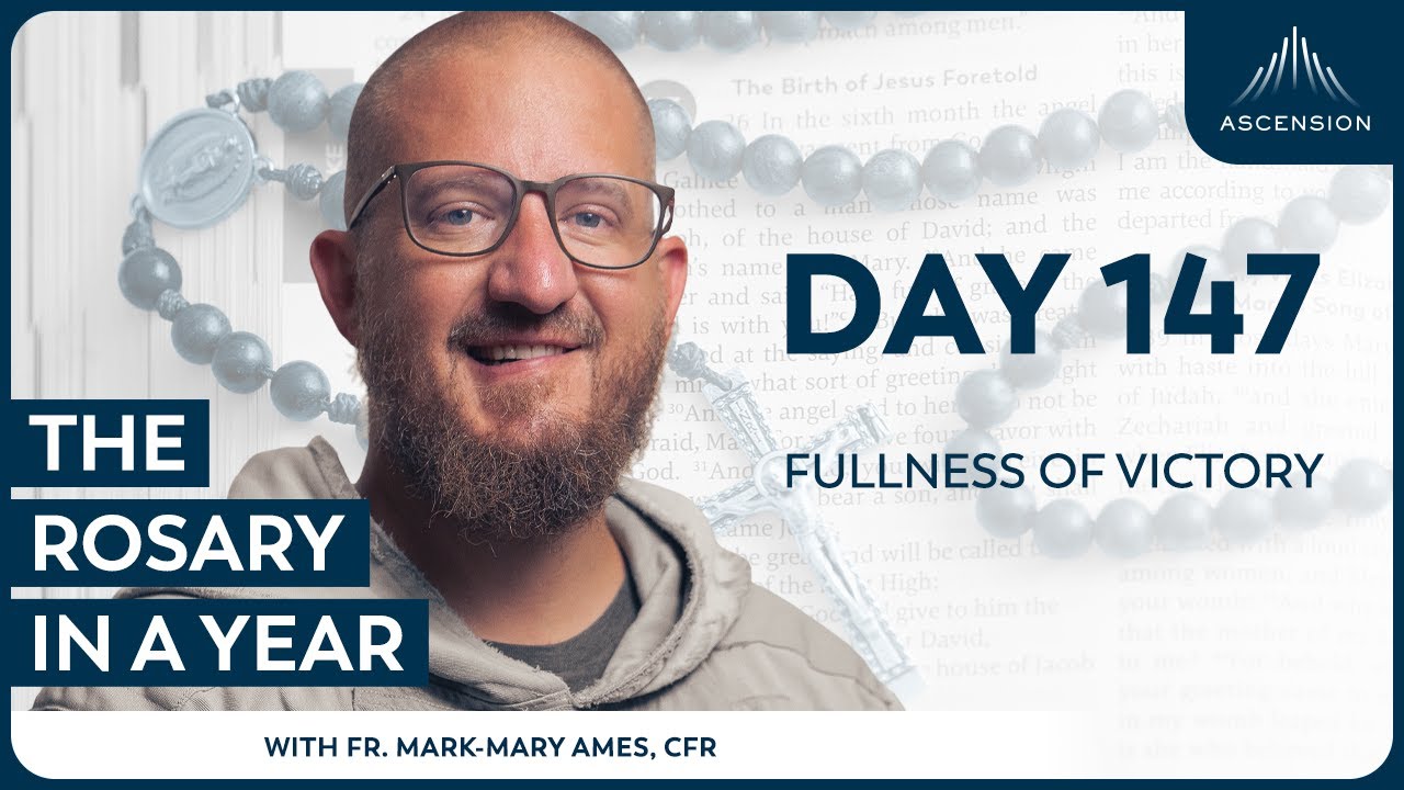 Day 147: Fullness of Victory — The Rosary in a Year (with Fr. Mark-Mary Ames)
