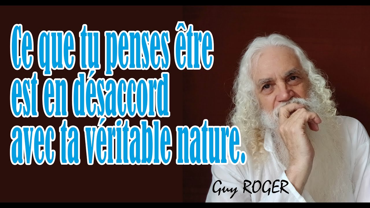 2079 Ce que tu penses être est en désaccord avec ta véritable nature. Guy ROGER ZONE LIBRE