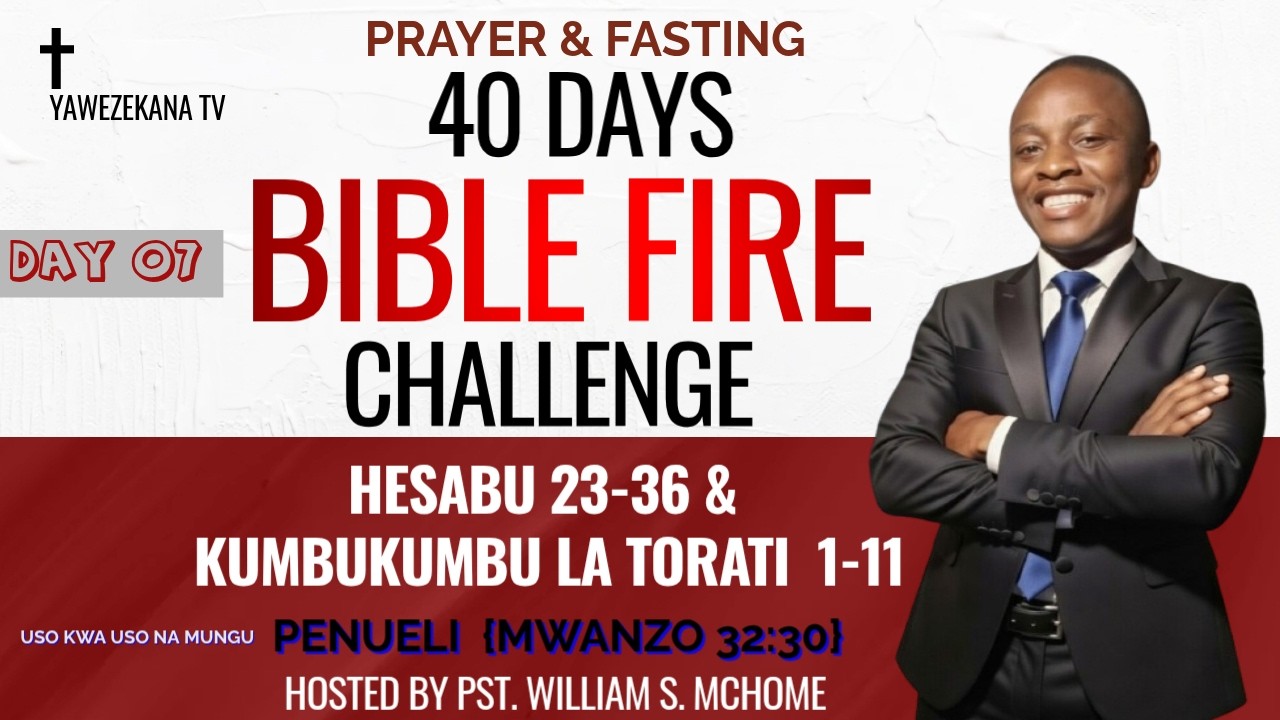 🔥 THE 40 DAYS BIBLE FIRE CHALLENGE | DAY 07 | KITABU CHA HESABU 23-36& TOR 1-11 | MT. WILLIAM MCHOME
