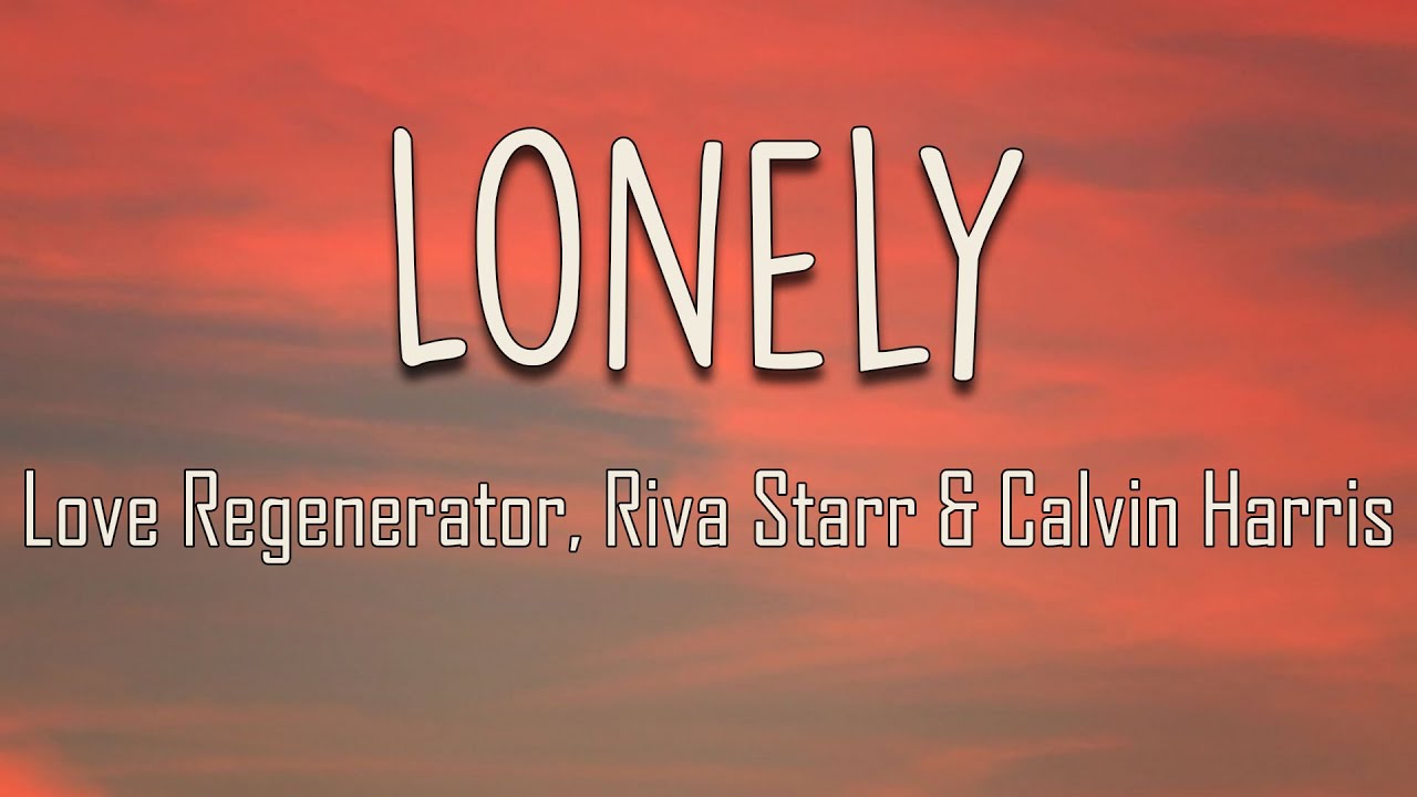 Love Regenerator, Riva Starr, Calvin Harris, Sananda Maitreya - Lonely (Lyrics) | Music Crush