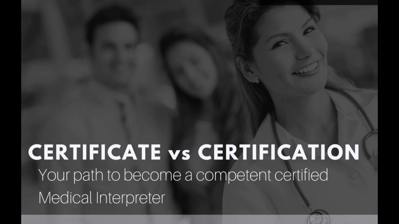 Certificate vs Certification, Your path to become a certified medical Interpreter