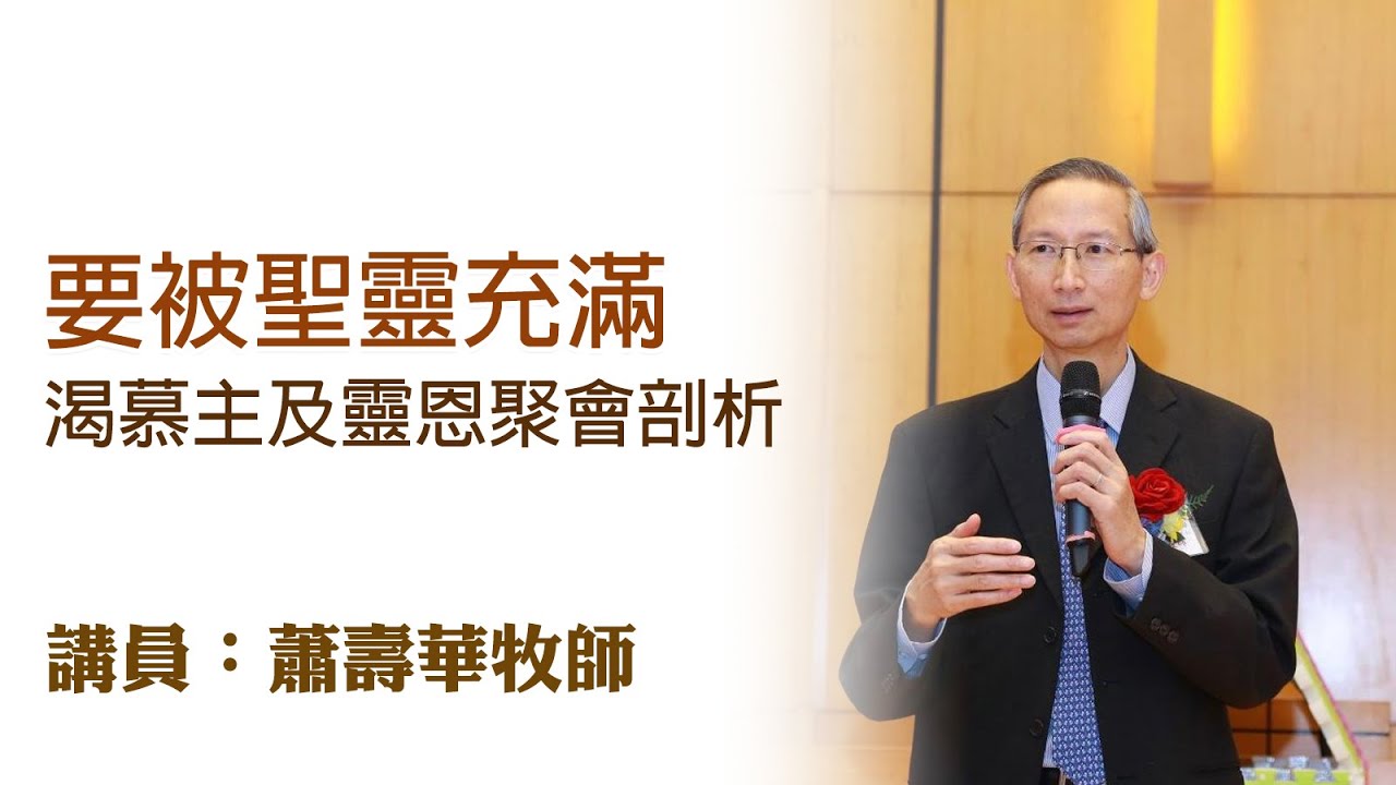 要被聖靈充滿——渴慕主及靈恩聚會剖析（講員：蕭壽華牧師）