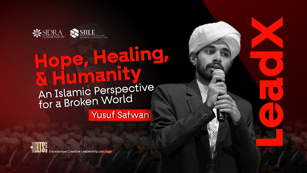 Lead X | Yusuf Safwan | Hope, Healing, and Humanity: An Islamic Perspective for a Broken World