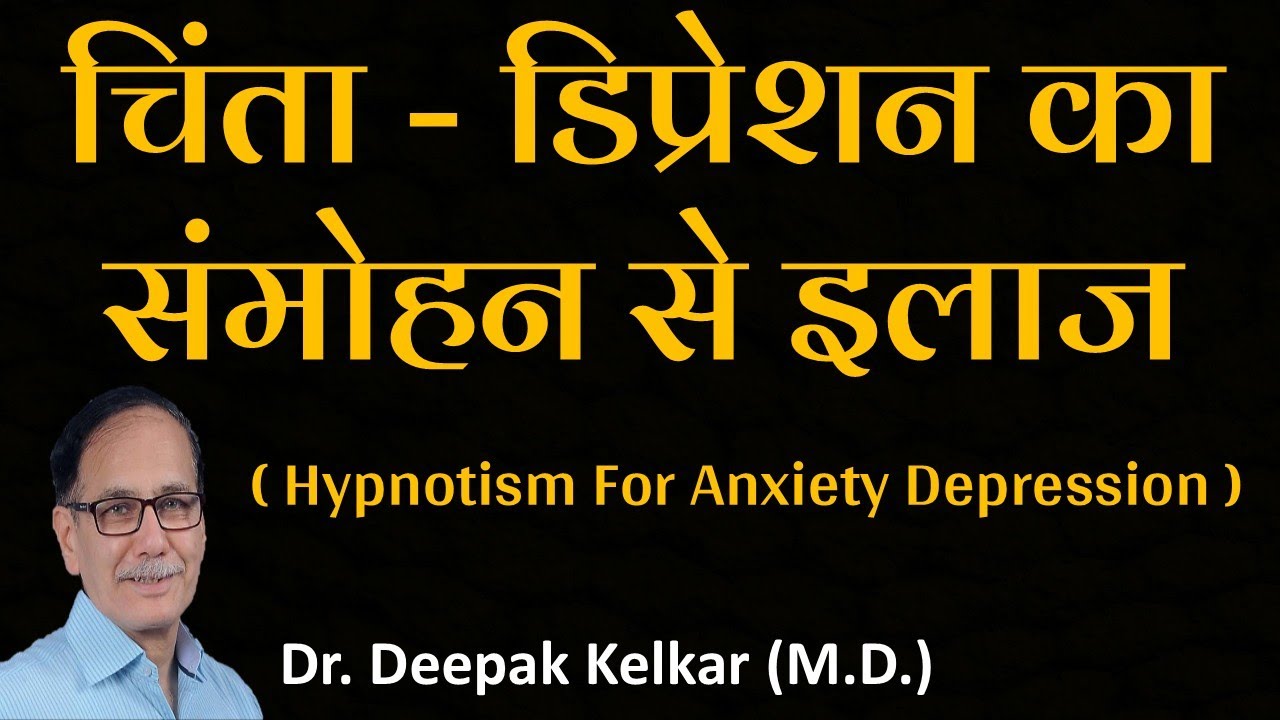 चिंता  डिप्रेशन का संमोहन से इलाज -Dr. Deepak Kelkar(MD) Psychiatrist Psychotherapist Hypnotherapist