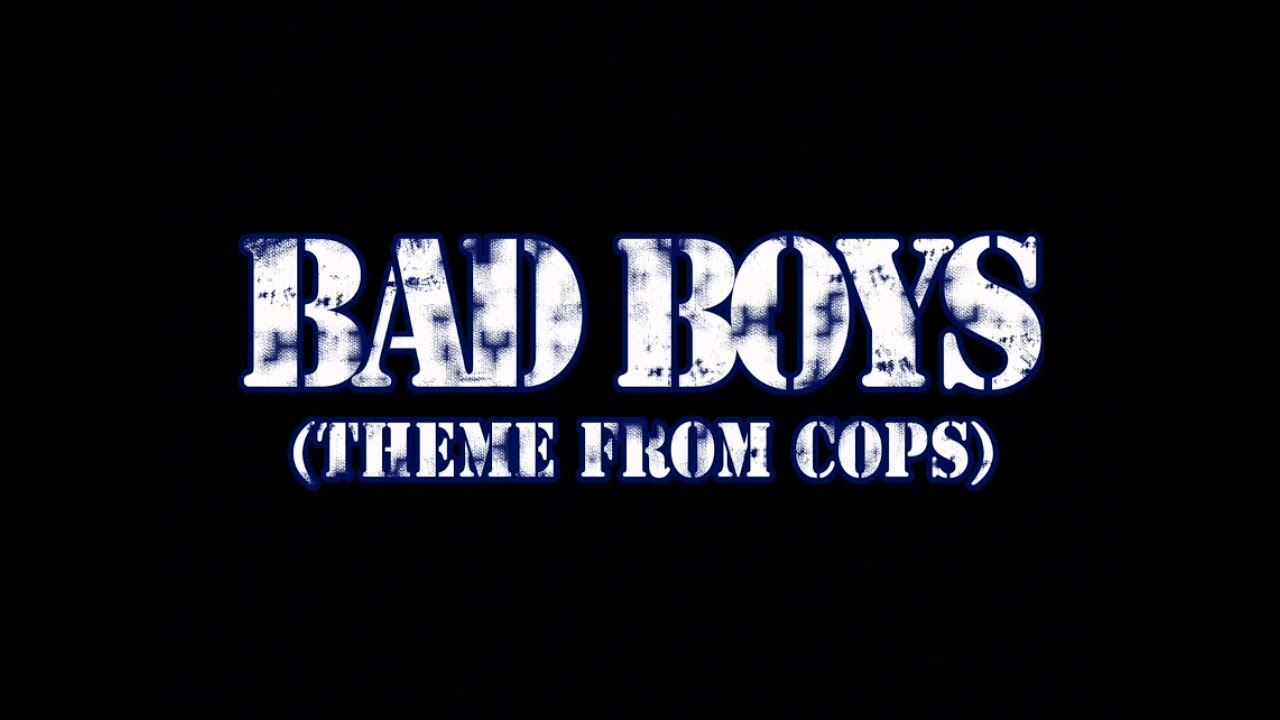 Bad Boys ( Theme from cops)