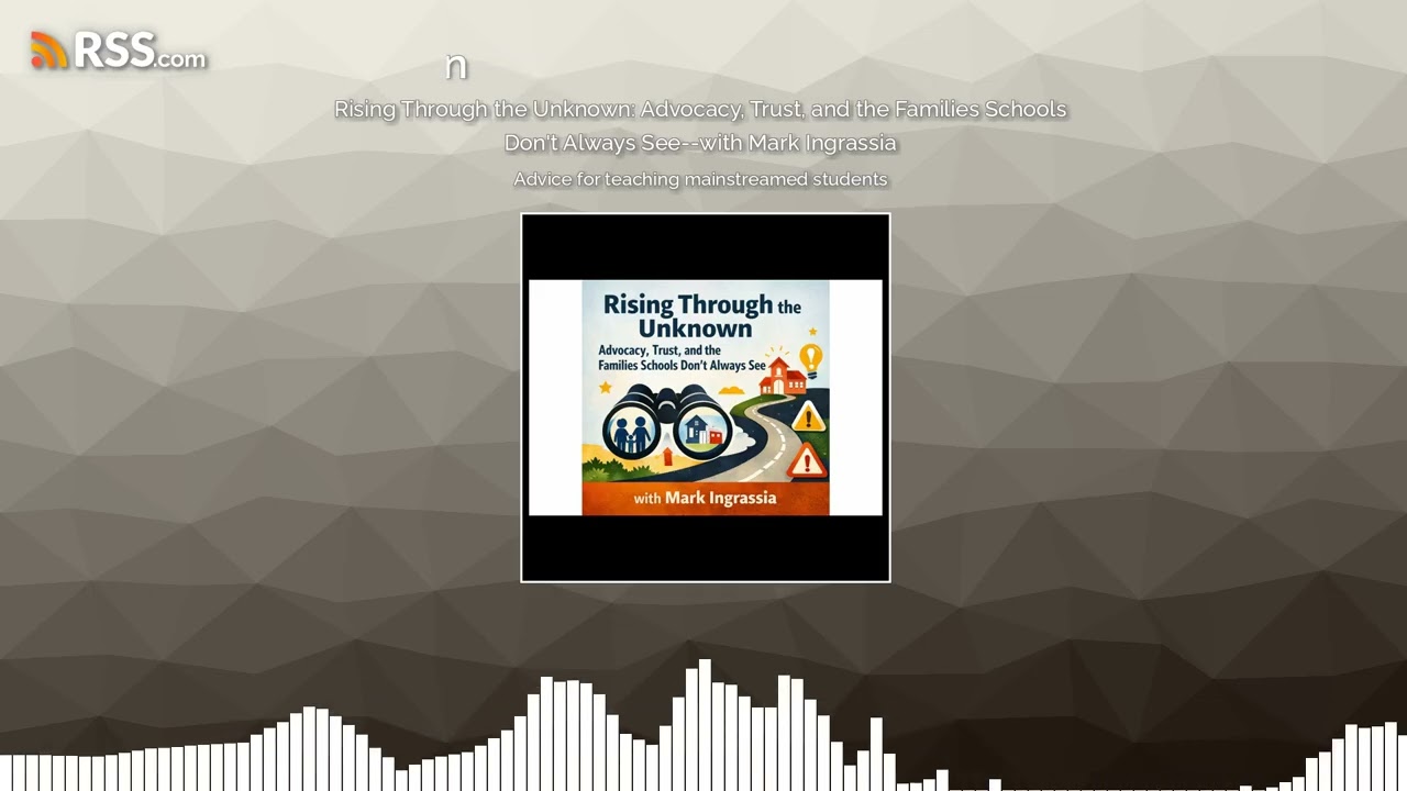Rising Through the Unknown: Advocacy, Trust, and the Families Schools Don’t Always See--with...