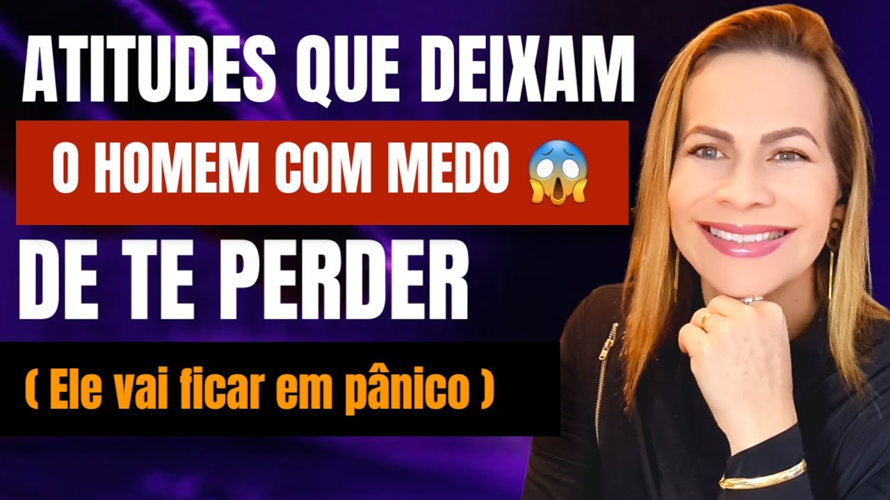 ATITUDES QUE DEIXAM O HOMEM COM MEDE DE TE PERDER | Nelma Albuquerque