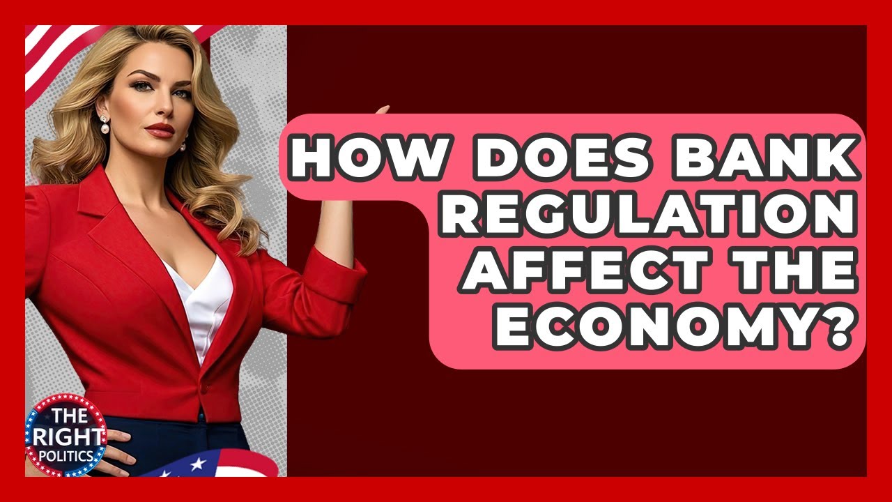 How Does Bank Regulation Affect The Economy? - The Right Politics