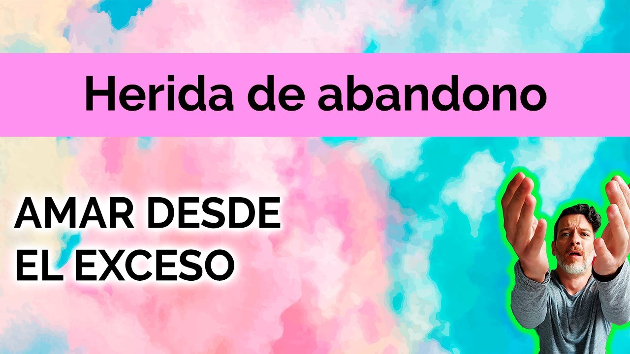 HERIDA DE ABANDONO: AMAR DESDE EL EXCESO
