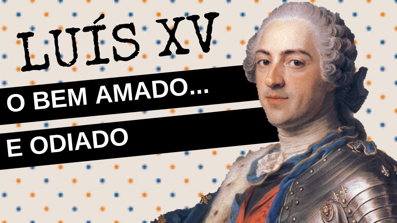 ARQUIVO CONFIDENCIAL #26: LU&Iacute;S XV, o bem amado... e odiado