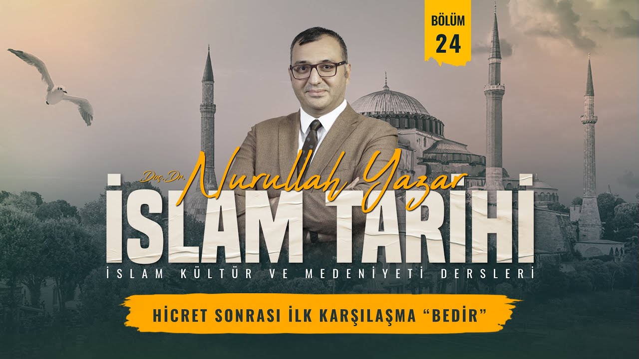 İslam Tarihi - Bölüm 24 - Hicret Sonrası İlk Karşılaşma - Bedir - Doç. Dr. Nurullah Yazar