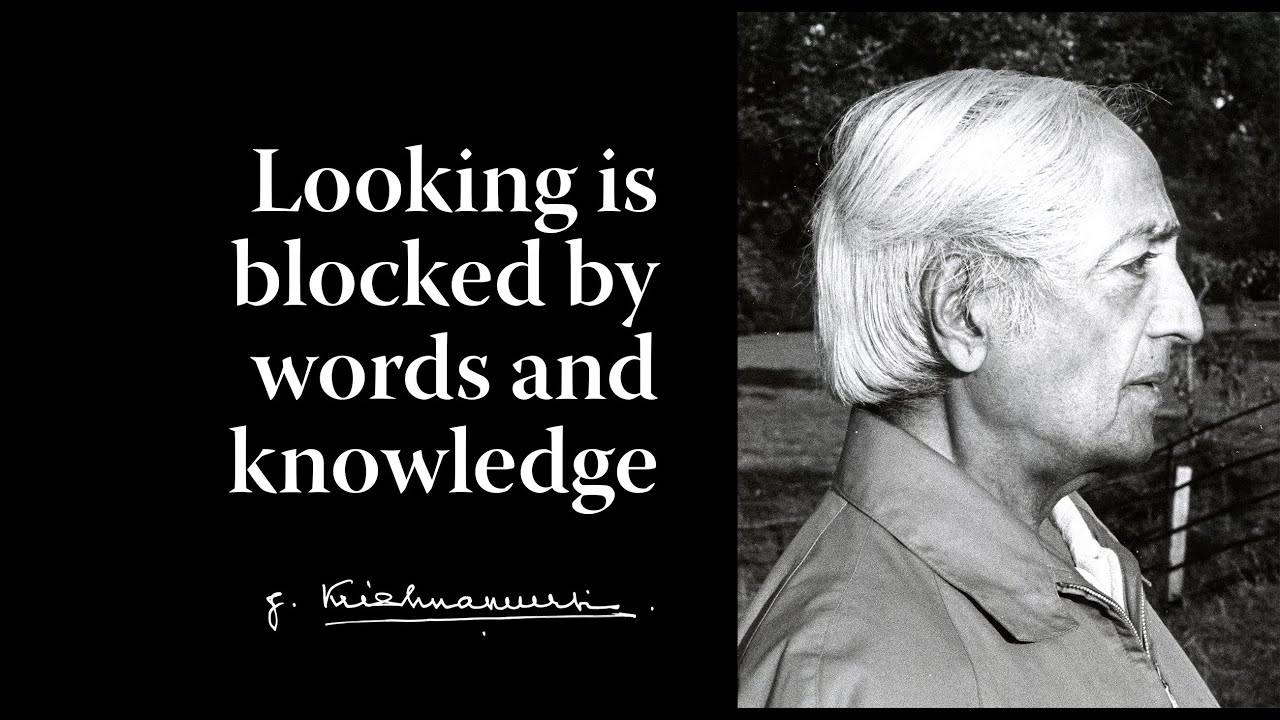 Looking is blocked by words and knowledge | Krishnamurti