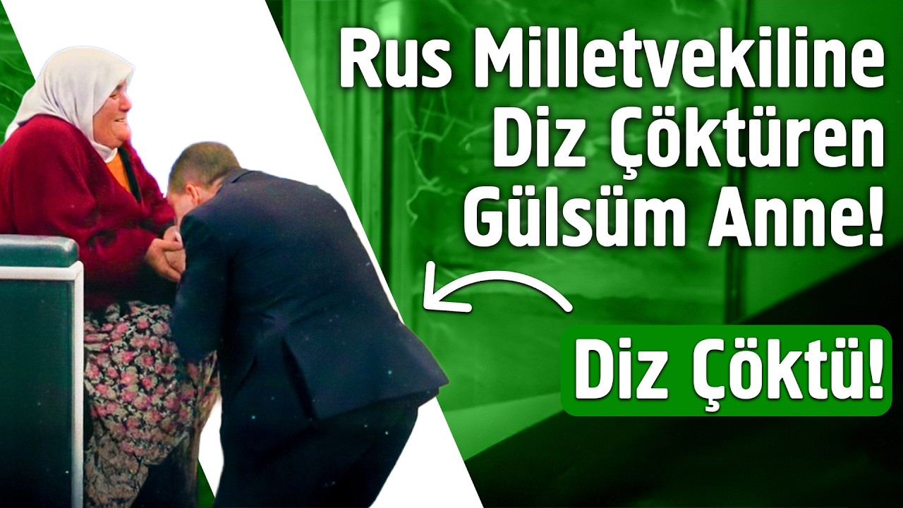Rus Milletvekiline Diz Çöktüren Gülsüm Anne ve Umut'un Hikayesi
