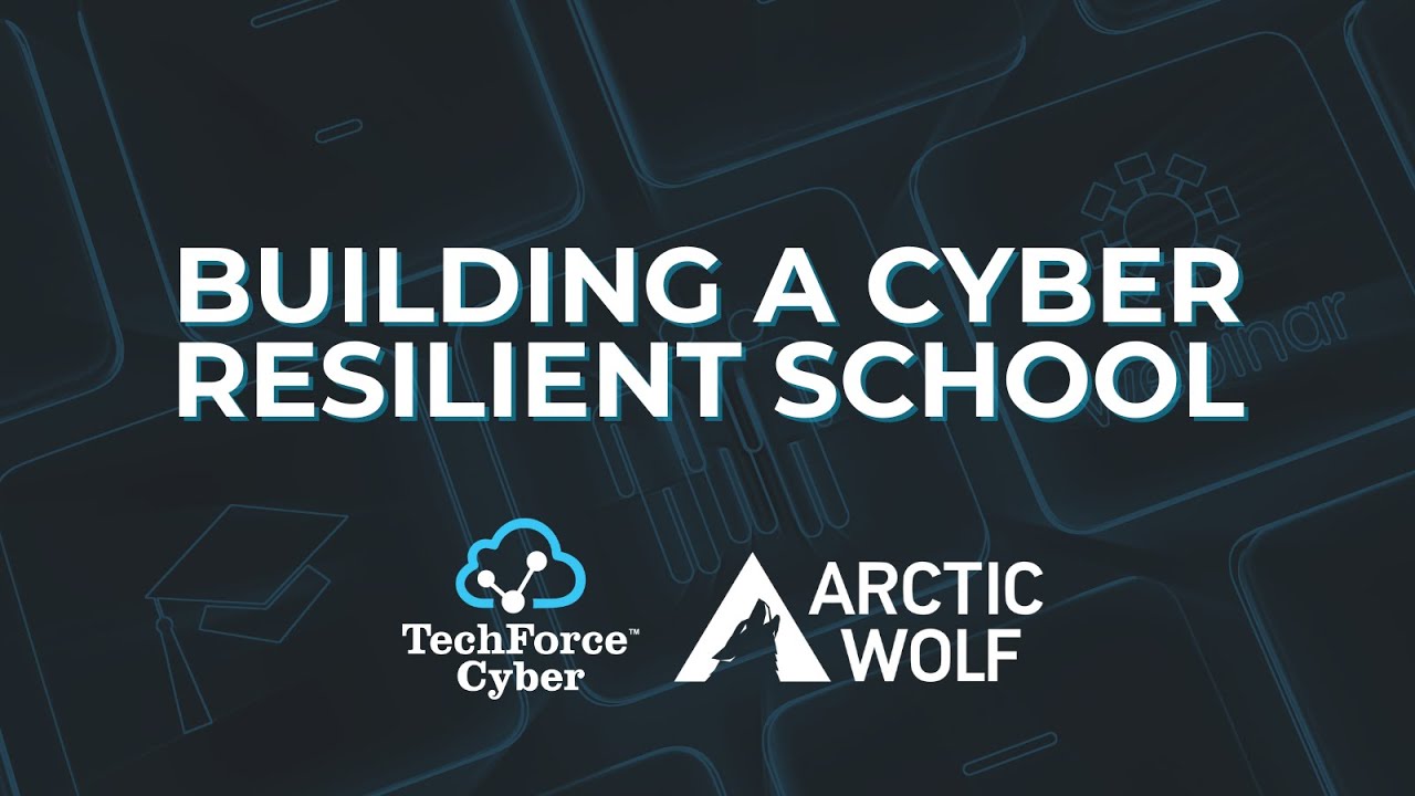 Building a Cyber Resilient School Webinar | TechForce Cyber and Arctic Wolf