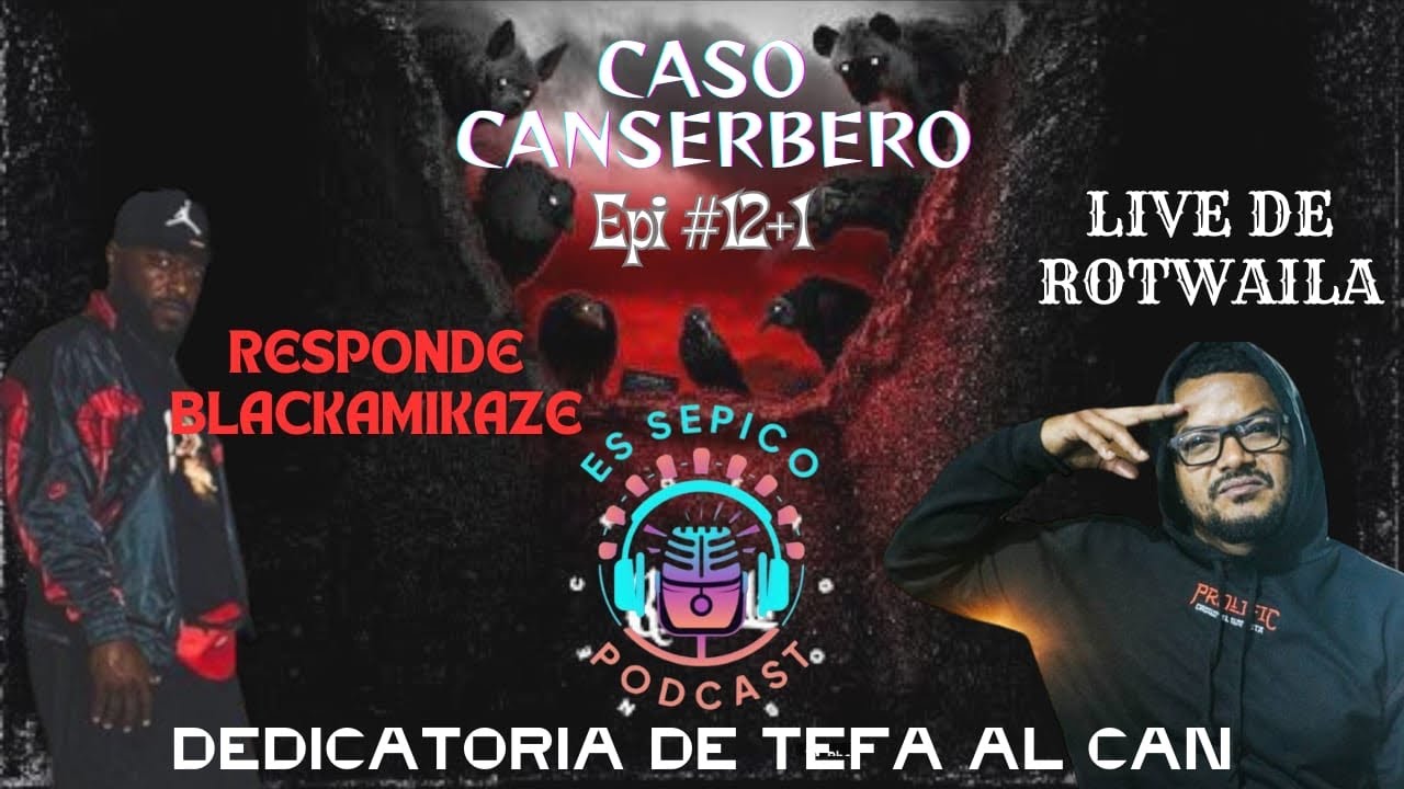CASO CANSERBERO / LIVE DE ROTWAILA / RESPONDE BLACKAMIKAZE / DEDICATORIA DE TEFA AL CAN / #epi12+1