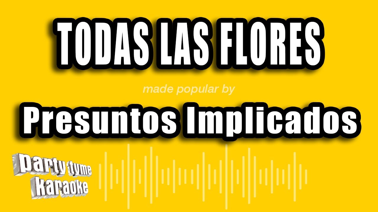Presuntos Implicados - Todas Las Flores (Versión Karaoke)