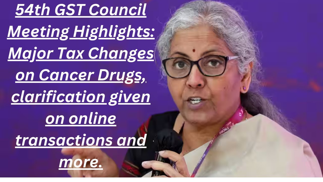 Key Highlights from the 54th GST Council Meeting: Updates on Cancer Drugs and more