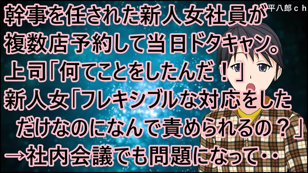 幹事を任された新人女社員が複数店予約して当日ドタキャン。上司「何てことをしたんだ！」新人女「え？フレキシブルな対応をしただけなのになんで責められるの？」→社内会議でも問題になって・・【修羅場】