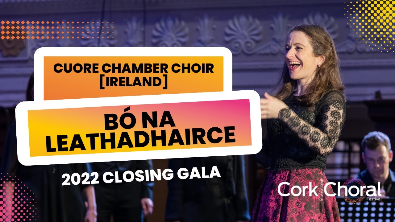 Cuore Chamber Choir [Ireland] - B&oacute; na Leathadhairce - 2022 Closing Gala
