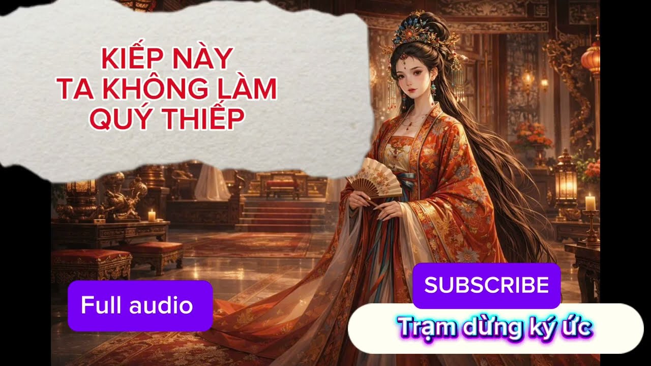 KIẾP NÀY TA KHÔNG LÀM QUÝ THIẾP- Full audio