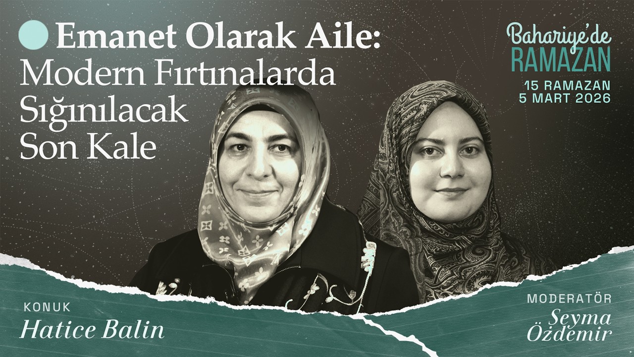 Emanet Olarak Aile: Modern Fırtınalarda Sığınılacak Son Kale | Hatice BALİN | Bahariye'de Ramazan