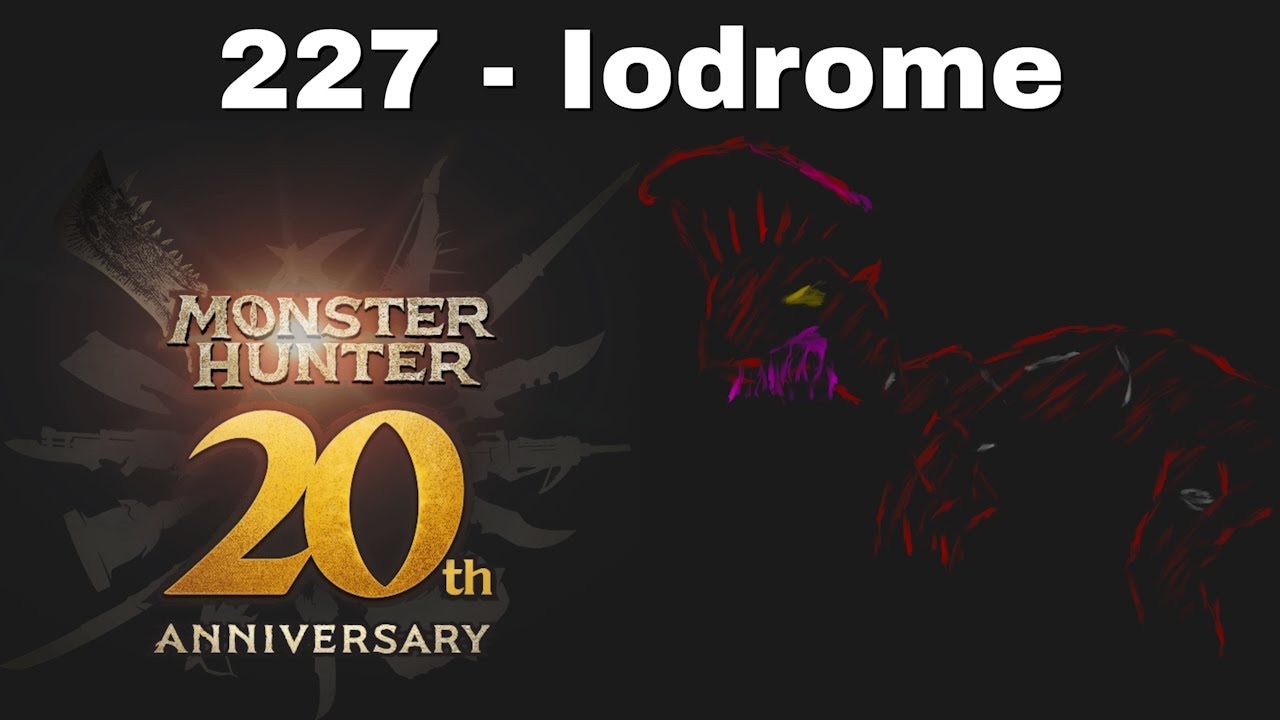 227 - Iodrome - Monster Hunter 20th Anniversary