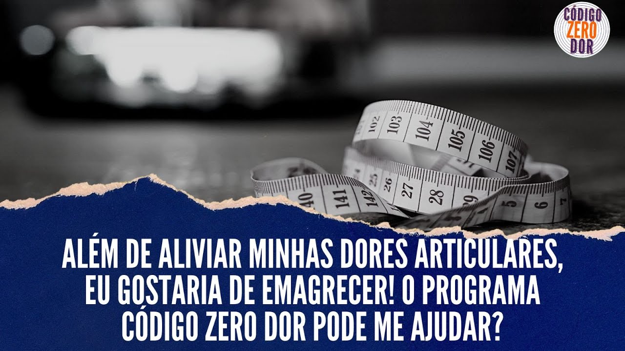 COD RESPONDE - Al&eacute;m de aliviar minhas dores , quero emagrecer. O codigozerodor pode me ajudar?