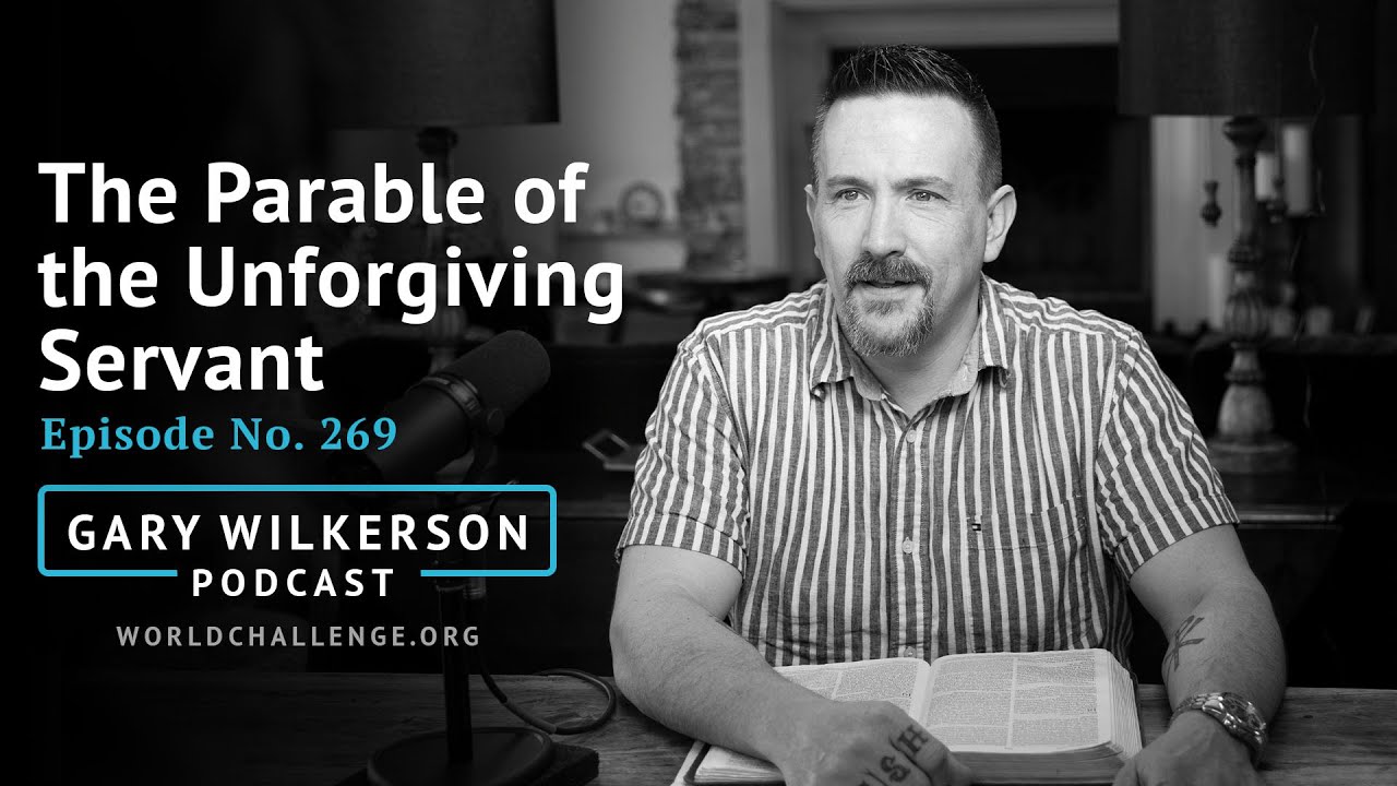 The Parable of the Unforgiving Servant - Gary Wilkerson Podcast (w/Joshua West) - 269