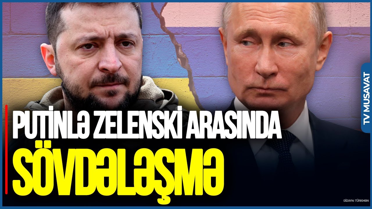 Putinlə Zelenski arasında SÖVDƏLƏŞMƏ: Bu əraziləri QAYTAR, sonra... - 