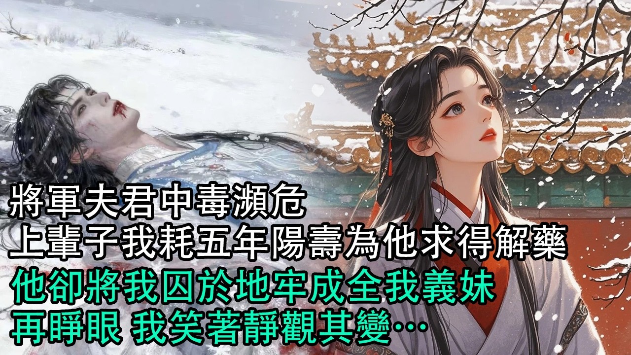 【一口氣看完】護國將軍中毒瀕危，上輩子我耗五年陽壽為他求得解藥，他竟將我囚於地牢成全我義妹。再睜眼，我笑著靜觀其變…#古言 #有聲小說 #情感故事