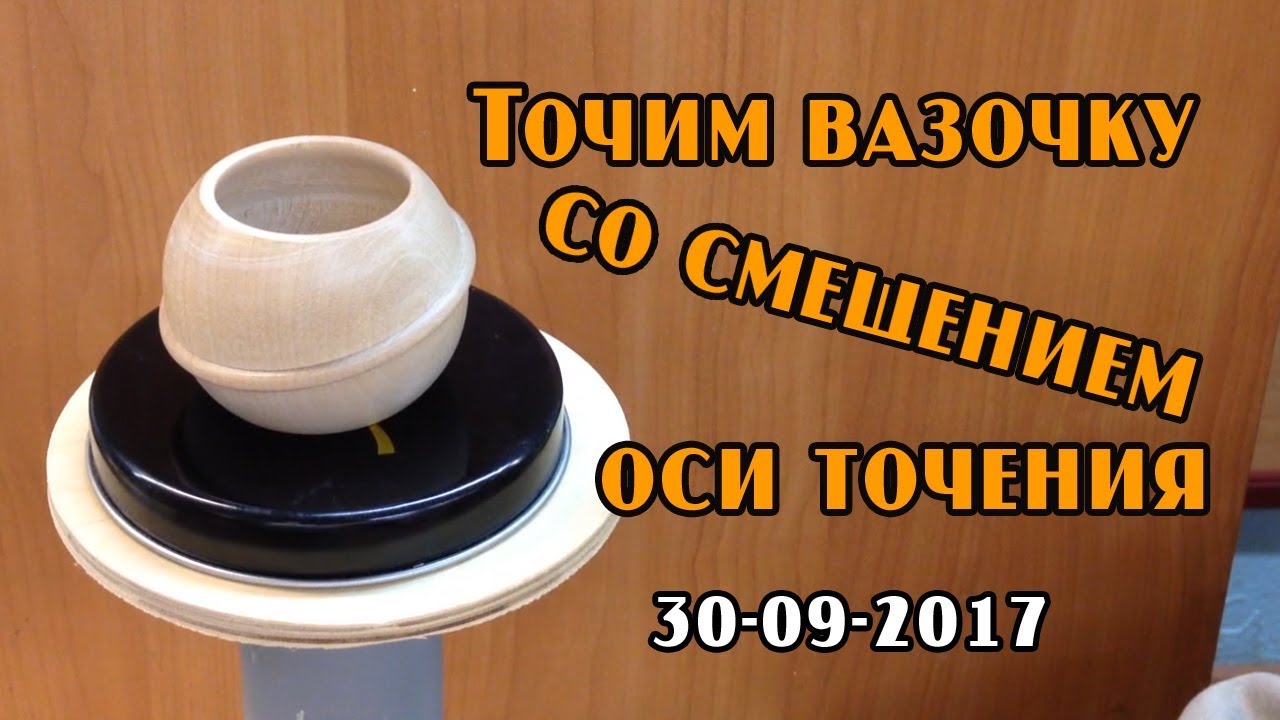 Точим вазочку со смещеннием оси точения.