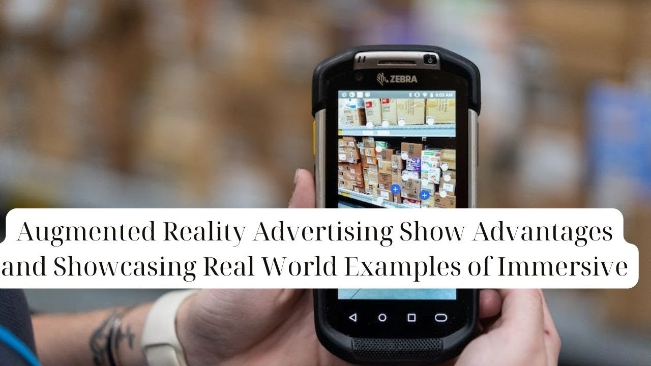 Augmented Reality Advertising Show Advantages and Showcasing Real World Examples of Immersive