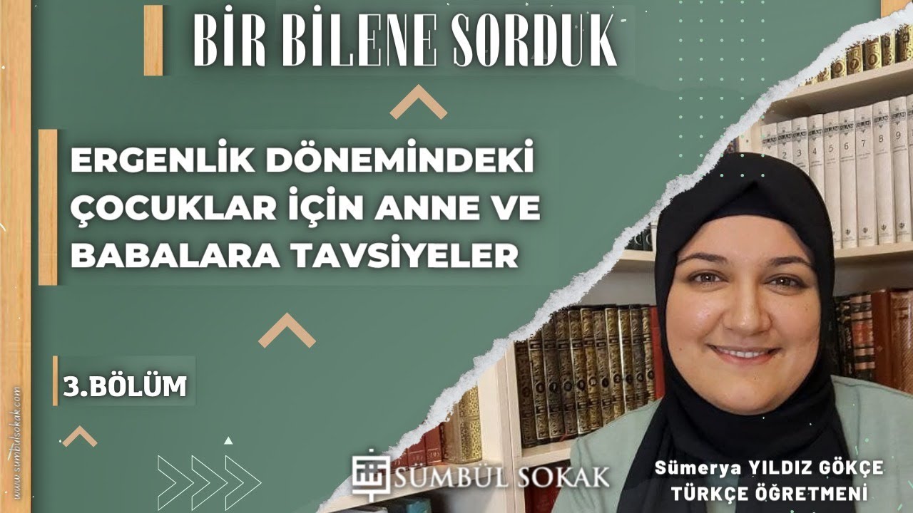 Bir Bilene Sorduk | Ergen Çocukları Olan Ebeveynlere Tavsiyeler | Sümeyra Yıldız Gökçe | 3. Bölüm