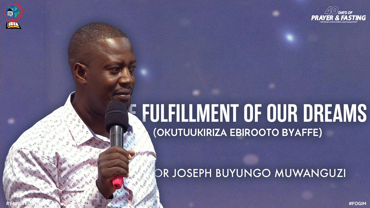 THE FULFILLMENT OF OUR DREAMS (OKUTUUKIRIZA EBIROOTO BYAFFE) | PASTOR JOSEPH BUYUNGO MUWANGUZI