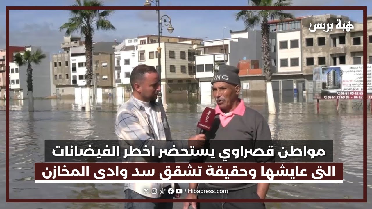 مواطن قصراوي يستحضر اخطر الفيضانات التي عايشها وحقيقة تشقق سد وادي المخازن