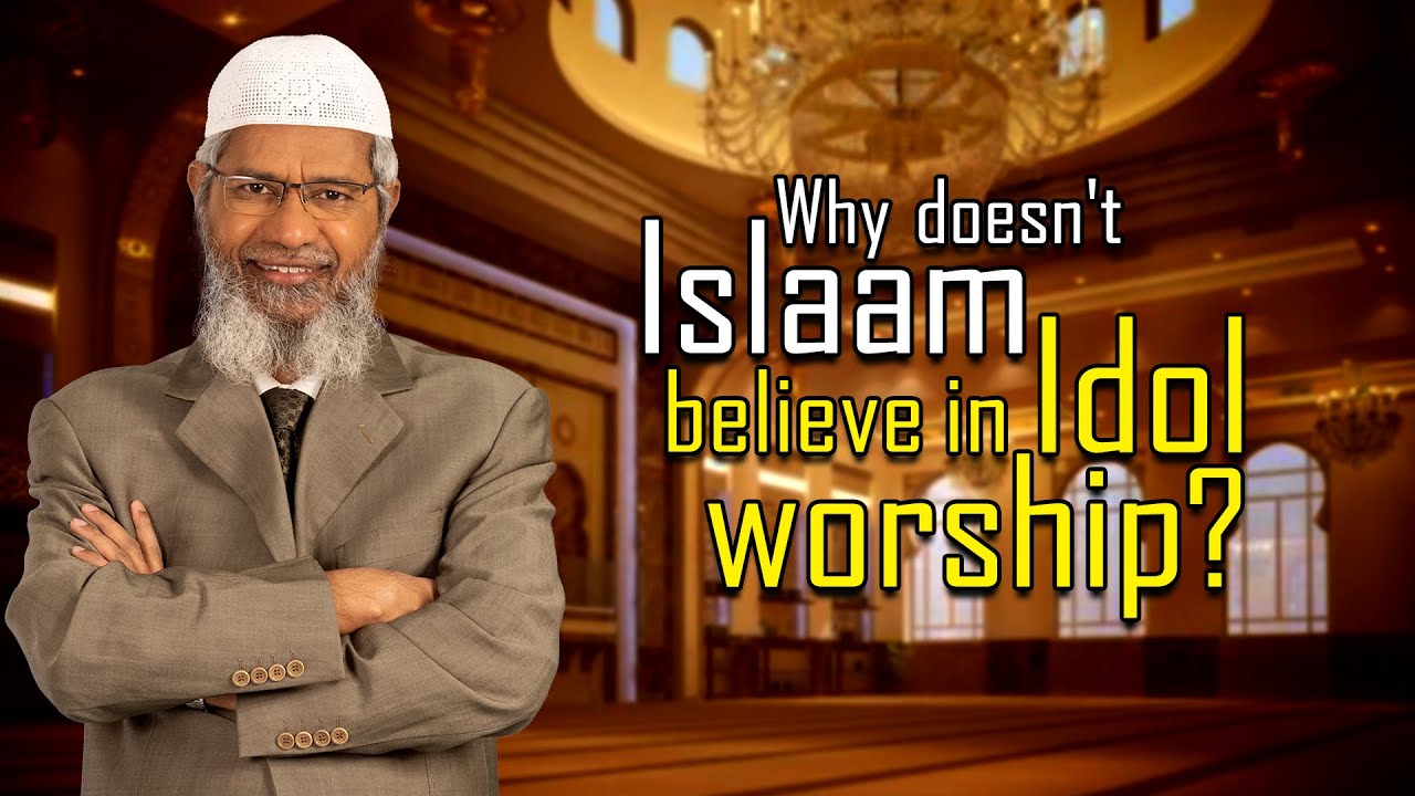 Why does'nt Islam believe in Idol worship? - Dr Zakir Naik