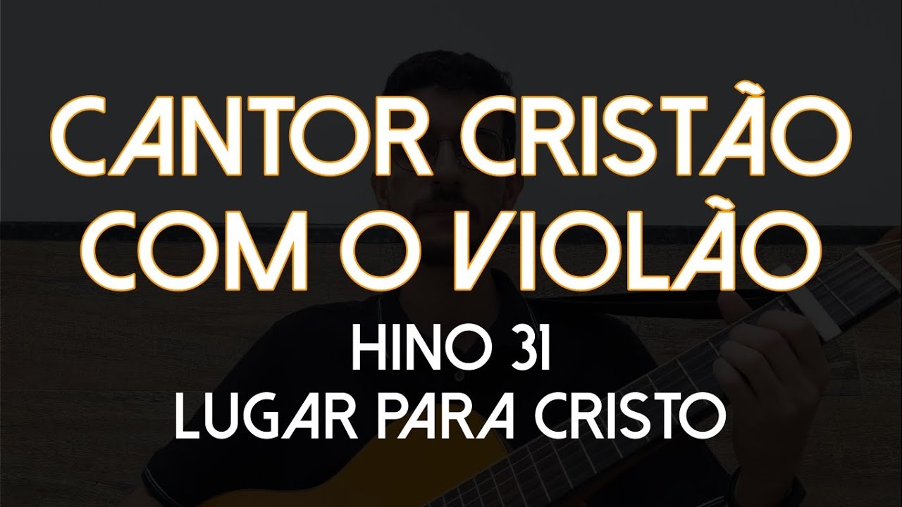 Hino 31 - Lugar para Cristo (Cantor Cristão com o Violão)