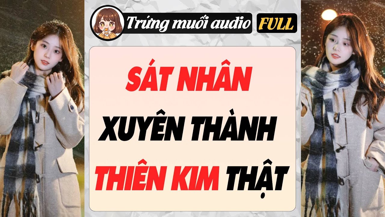 Full audio | SÁT NHÂN XUYÊN THÀNH THIÊN KIM THẬT | Trứng Muối Audio