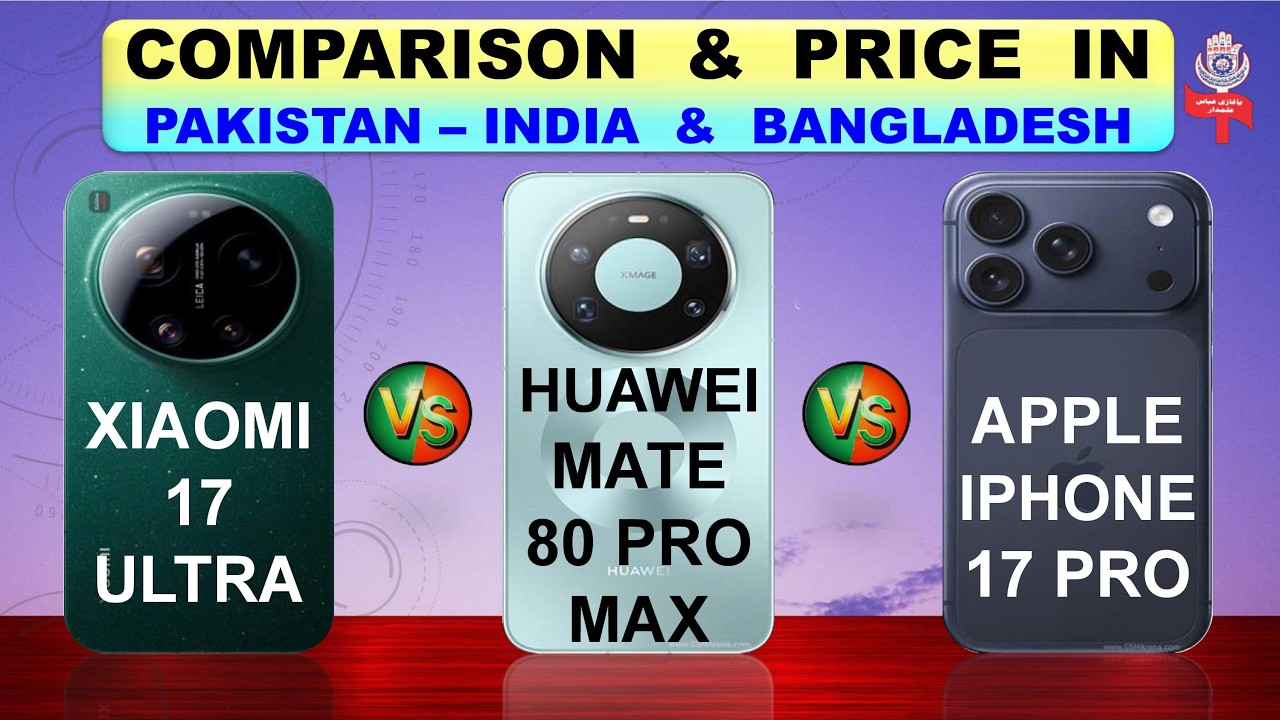 Xiaomi 17 Ultra | Huawei Mate 80 Pro Max | IPhone 17 Pro Full Compare & Price in Pak - India & Bang