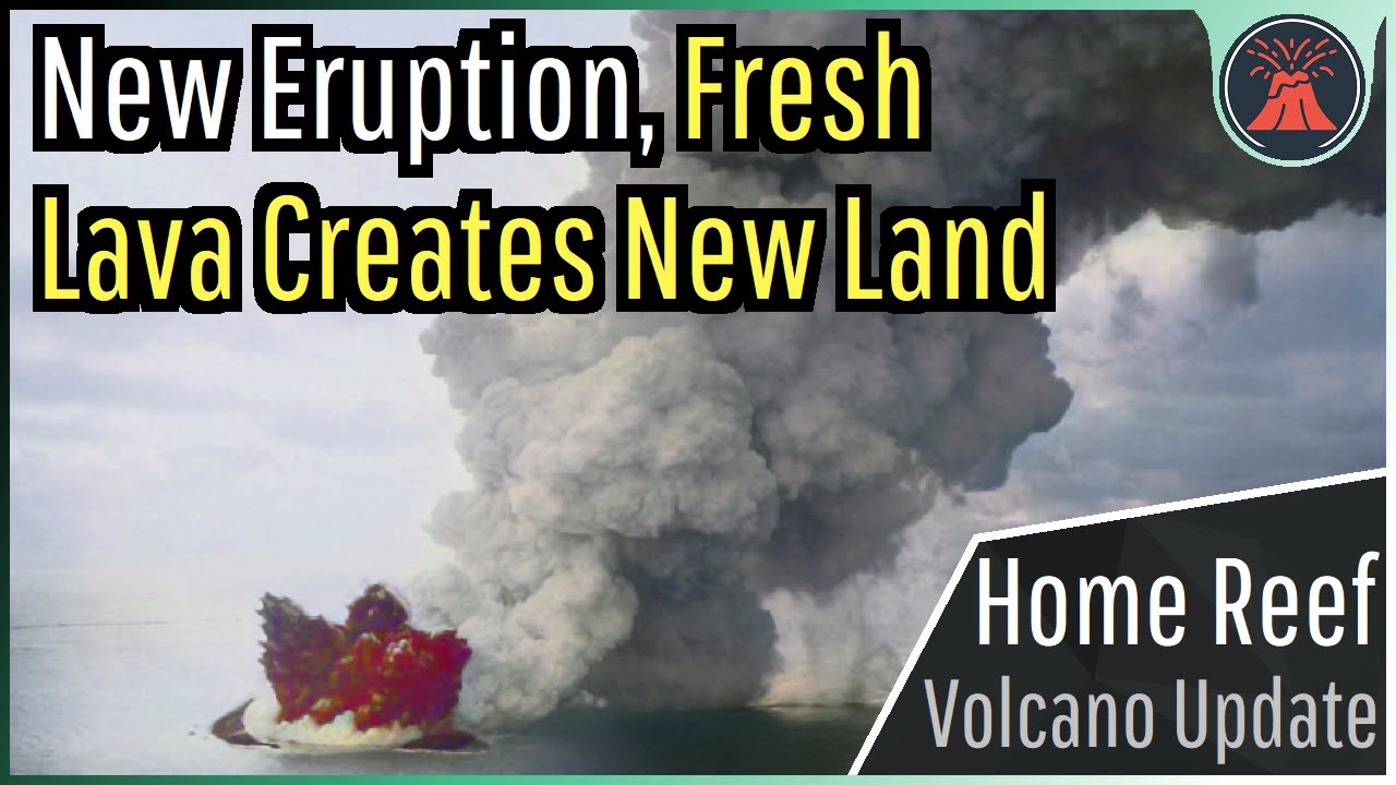 Home Reef Volcano Eruption Update; Fresh Lava Creates New Land