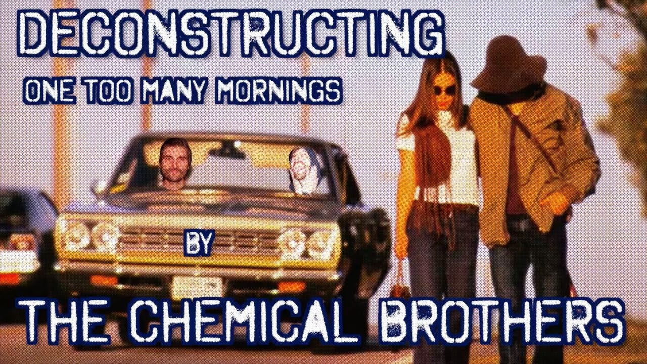 Deconstructing The Chemical Brothers song 'One Too Many Mornings'