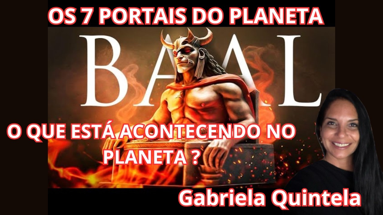 QUEM &Eacute; BAAL   OS 7 PORTAIS DO PLANETA TERRA O QUE EST&Aacute; ACONTECENDO NO PLANETA   GABRIELA QUINTELA