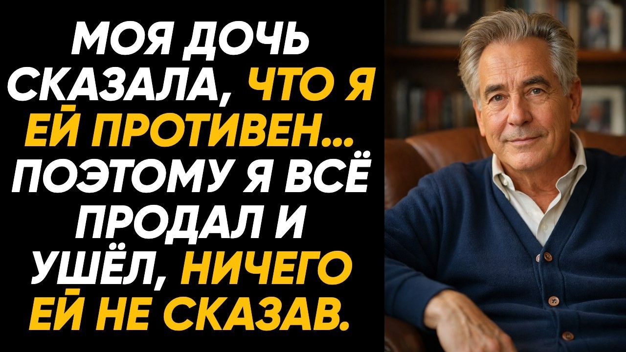 Дочь сказала, что я ей противен… Тогда я всё продал, ушёл молча и исчез навсегда!