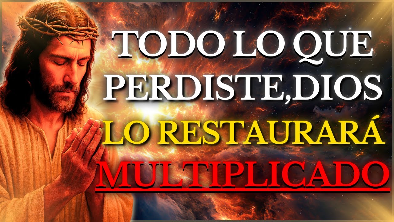 DIOS TE DICE HOY: TODO lo que PERDISTE, YO lo RESTAURARÉ MULTIPLICADO