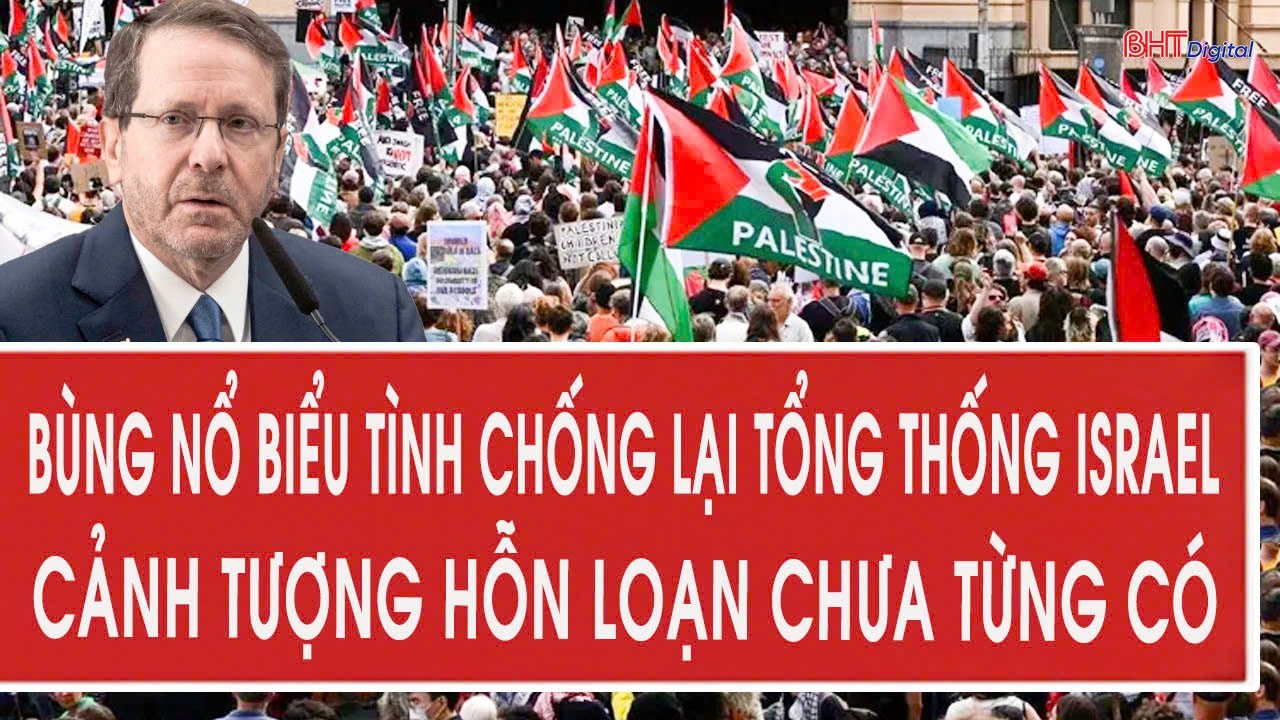 Bùng nổ biểu tình chống lại Tổng thống Israel, cảnh tượng hỗn loạn chưa từng có