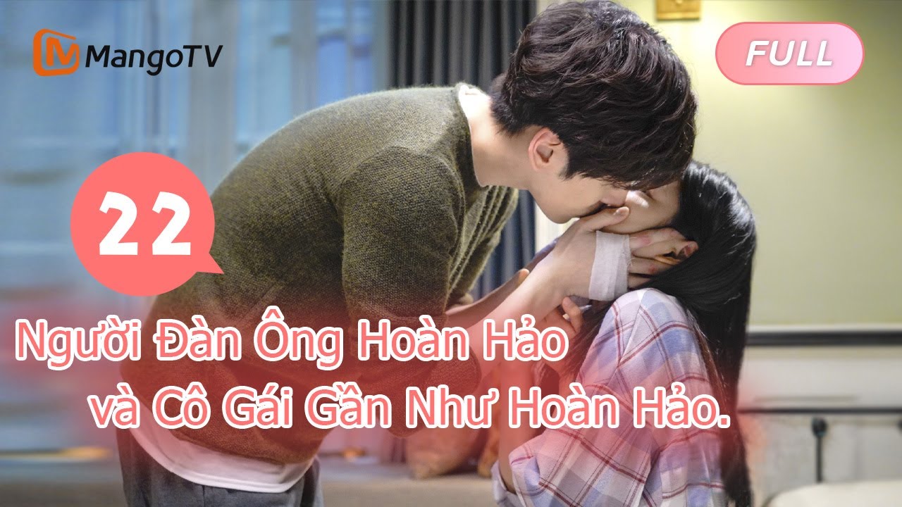 Quý Ông Hoàn Hảo Và Cô Nàng Tạm Được Tập 22 |Phim Ngôn Tình Ngọt Ngào| Ngụy Triết Minh, Từ Nhược Hàm