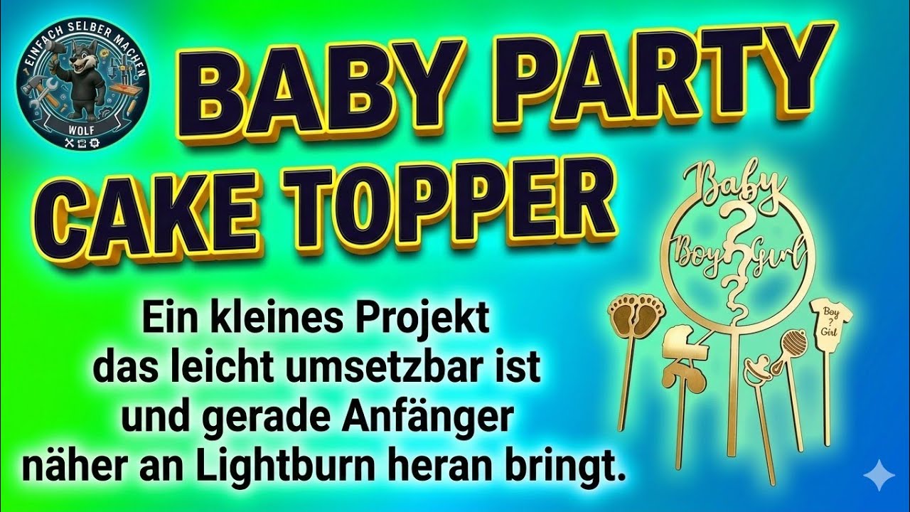 Cake Topper für Babyparty - Ein einfaches Projekt für Anfänger um Lightburn näher zu kommen.