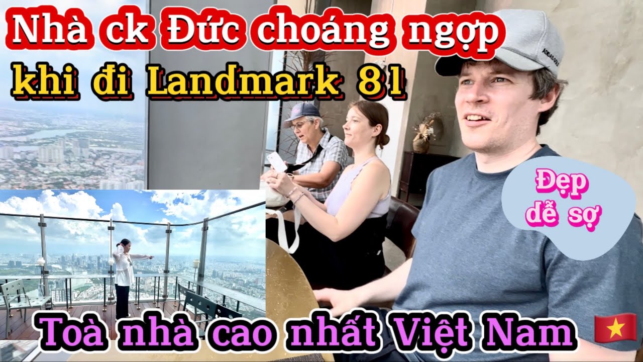 🇩🇪#87. NHÀ CK ĐỨC CHOÁNG NGỢP KHI ĐẾN LANDMARK 81| ĂN UỐNG MUA SẮM| TOÀ NHÀ CAO NHẤT VIỆT NAM 🇻🇳