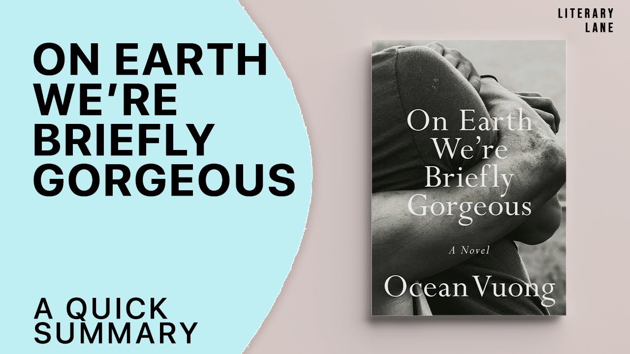 ON EARTH WE'RE BRIEFLY GORGEOUS by Ocean Vuong | A Quick Summary
